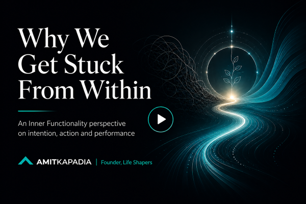Why We Get Stuck From Within - introductory video by Amit Kapadia, Founder of Life Shapers